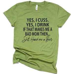 Yes I Cuss I Drink Make Me Bad Mom Then Shit T Shirt, Funny Sarcastic Shirt for Mothers Day