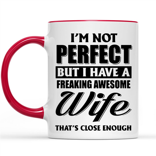 I'm Not Perfect But I Have A Freaking Awesome Wife, That's Close Enough