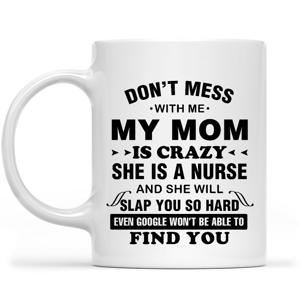Gift Ideas for Daughter Don't Mess With Me My Mom Is Crazy She Is A Nurse And She Will Slap You So Hard 2