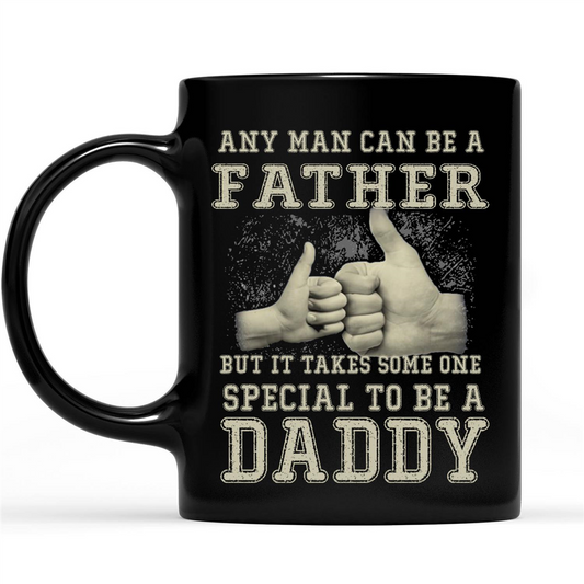 Gift Ideas for Dad Fathers Day Any Man Can Be A Father But It Takes Some One Speical To Be A Daddy