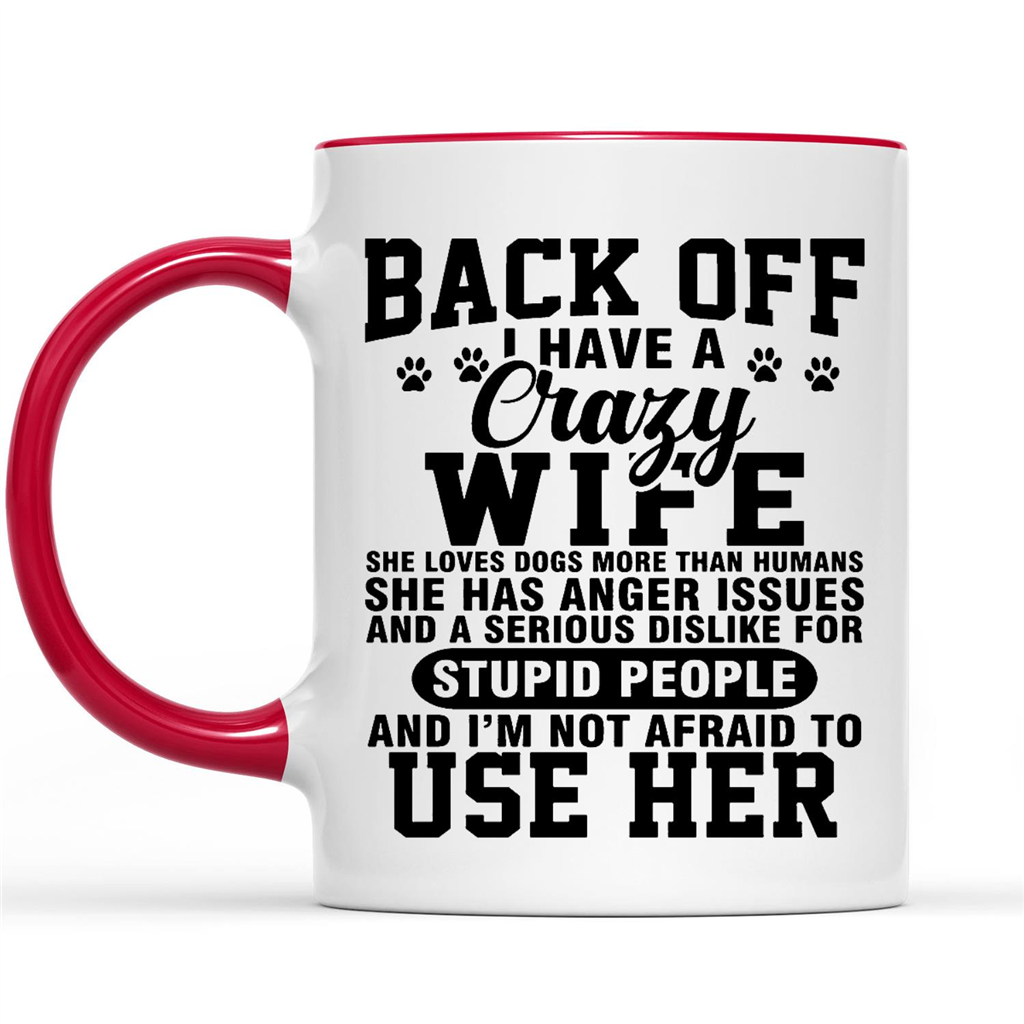 Back Off I Have A Crazy Wife She Loves Dogs More Than Humans She Has Anger Issues And A Serious Dislike For Stupid People And I'm Not Afraid To Use Her (w)