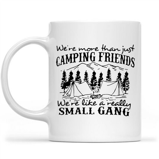 We're More Than Just Camping Friends We're Like A Really Small Gang Funny Camping Gift Ideas