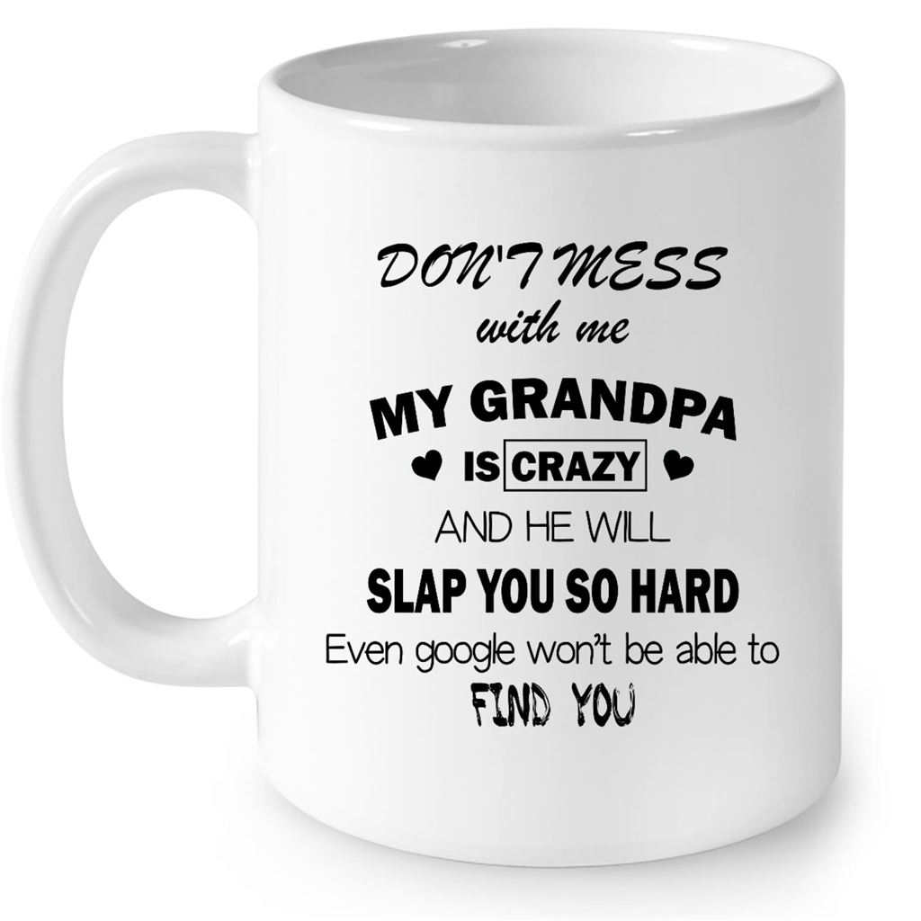 Dont Mess With Me My Grandpa Is Crazy And He Will Slap You So Hard Gift Ideas For Grandpa And Men B