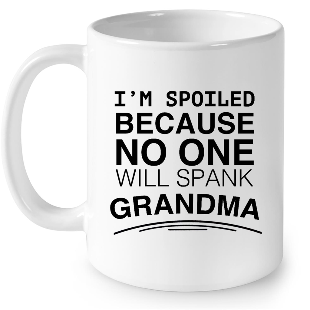 I Am Spoiled Because No One Will Spank Grandma Gift Ideas For Grandma And Women B