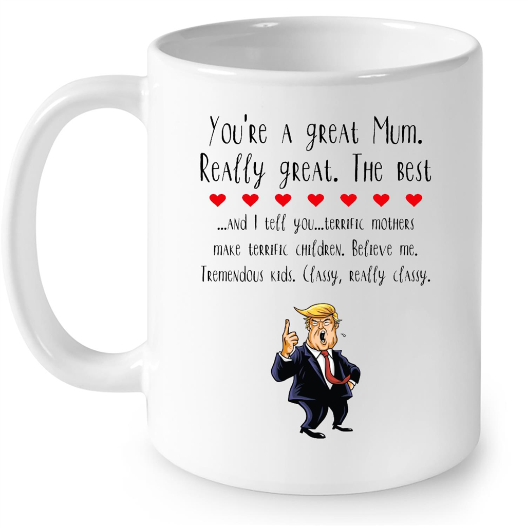 You Are A Great Mum Really Great The Best And I Tell You Terrific Mothers Make Terrific Children Believe Me Tremendous Kids Classy Really Classy Gift Ideas For Mother And Women B