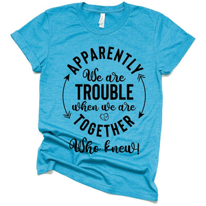 Apparently We Are Trouble When We Are Together Funny T Shirt, Funny Bestie Gift ideas Matching Shirt