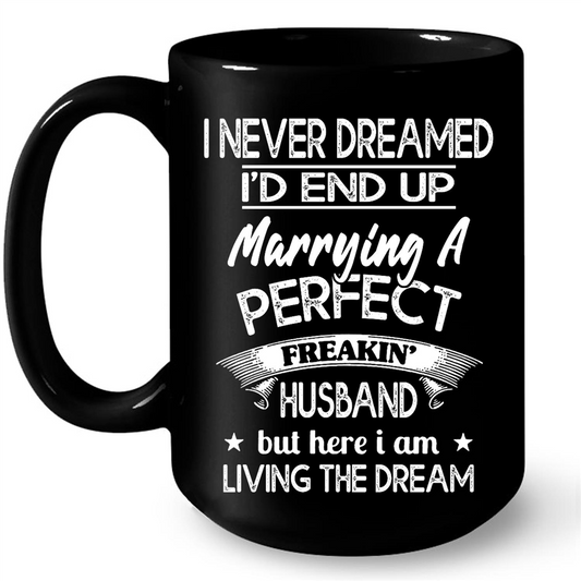 I Never Dreamed I'd End Up Marrying A Perfect Freakin' Husband Mug GL 15oz