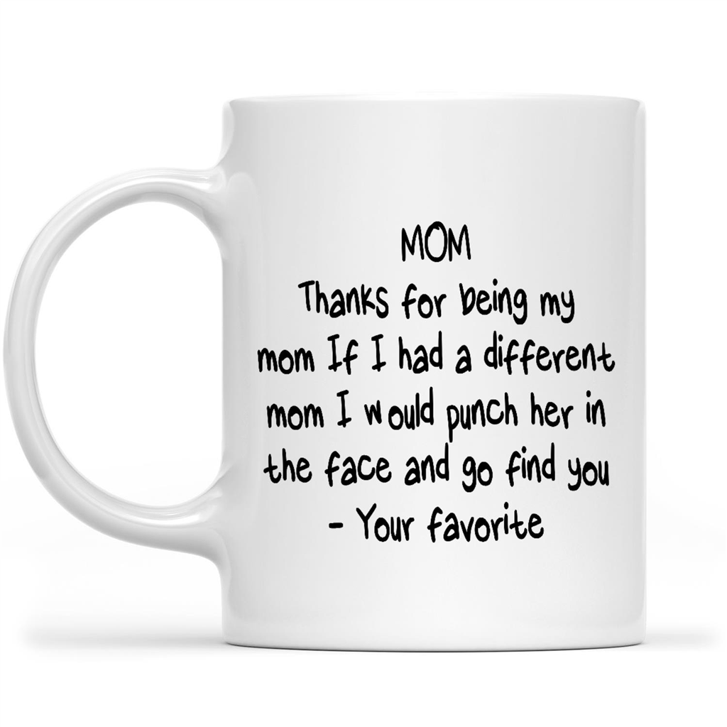 Gift Ideas for Mom Mothers Day Mom Thanks For Being My Mom If I Had A Different Mom I Would Punch Her In The Face