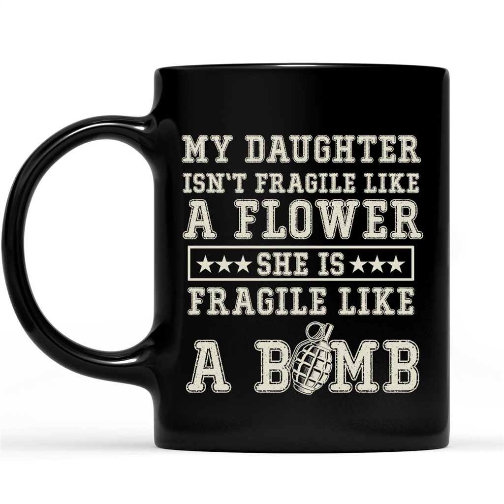 Gift Ideas for Mom Mothers Day My Daughter Isn't Fragile A Flower She Is Fragile Like A Bomb