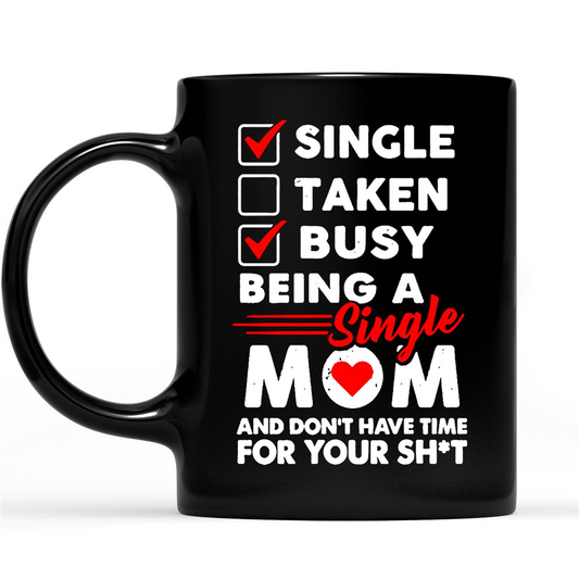 Gift Ideas for Mom Mothers Day Single Taken Busy Being A Single Mom And Don't Have Time For Your Shit 2