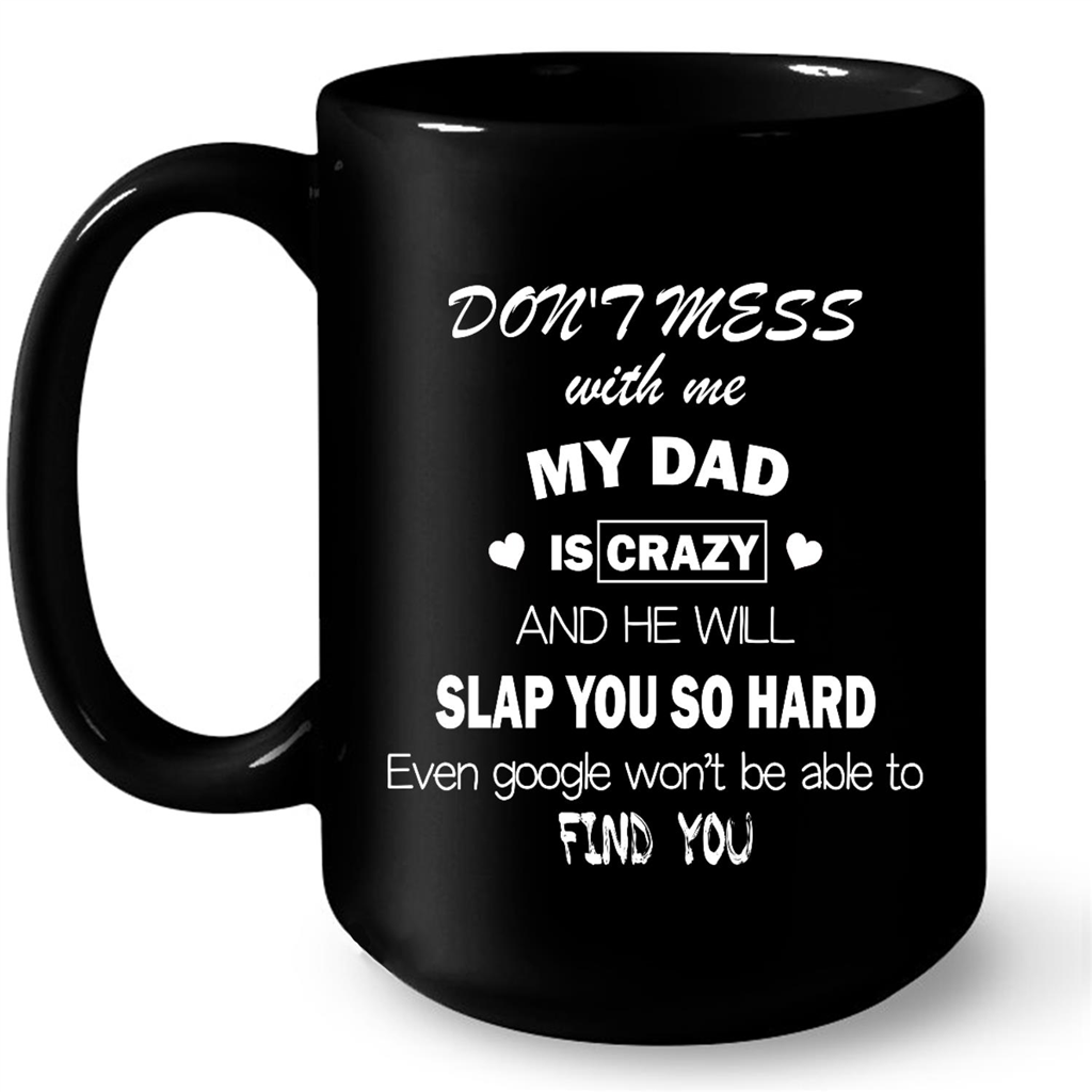 Dont Mess With Me My Dad Is Crazy And He Will Slap You So Hard TL Gift Ideas For Dad And Men W