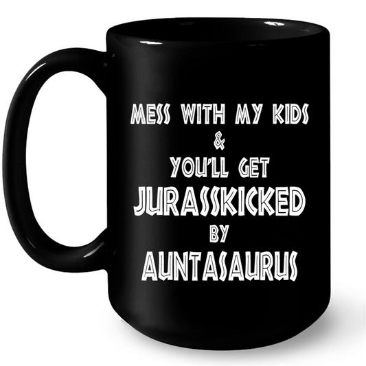 Mess With My Kids  And You Will Get Jurasskicked By Auntasaurus Gift Ideas For Aunt And Women W Mug