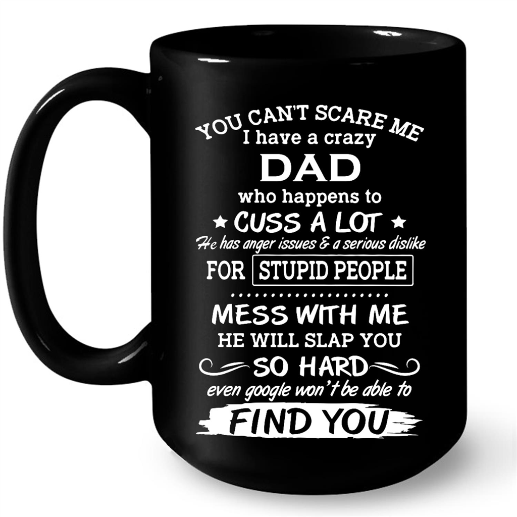 You Cant Scare Me I Have A Crazy Dad Who Happens To Cuss A Lot Gift Ideas For Dad And Men W