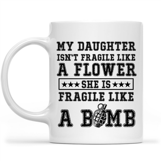 Gift Ideas for Dad Fathers Day My Daughter Isn't Fragile A Flower She Is Fragile Like A Bomb w