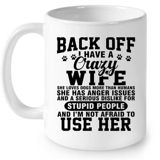 Back Off I Have A Crazy Wife She Loves Dogs More Than Humans She Has Anger Issues And A Serious Dislike For Stupid People And I'm Not Afraid To Use Her (w)