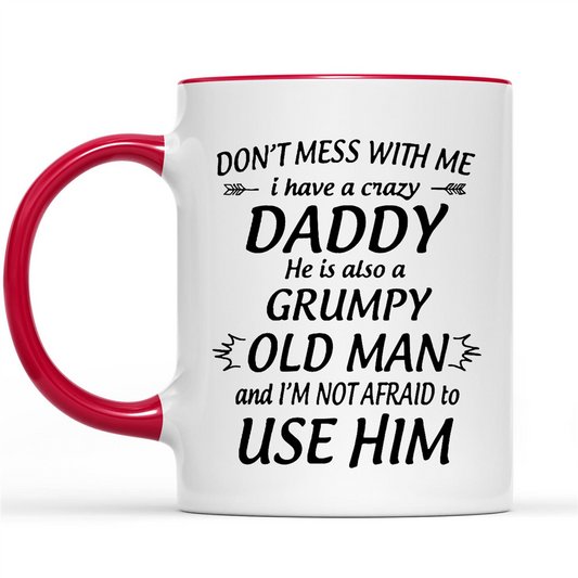 Gift Ideas for Daughter Don't Mess With Me I Have A Crazy Daddy He Is Also A Grumpy Old Man And I'm Not Afraid To Use Him W