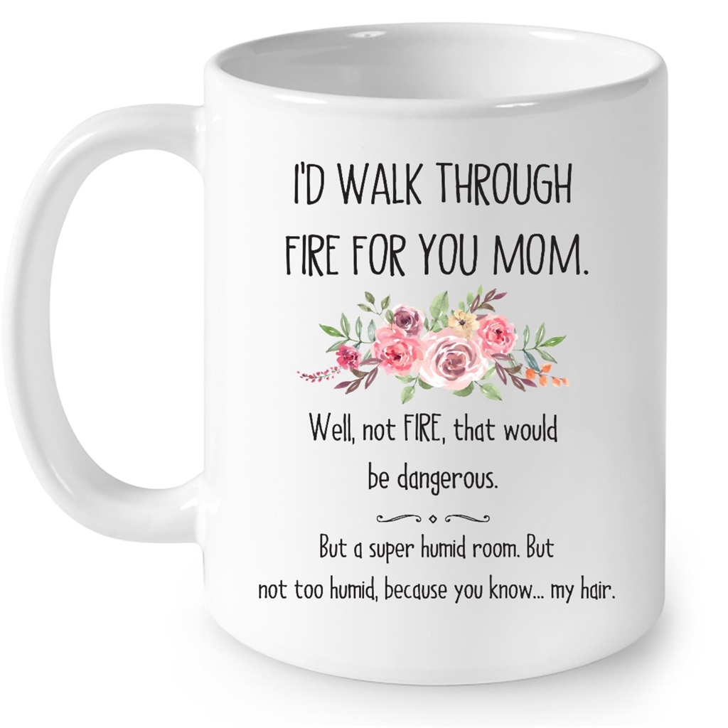 I Would Walk Through Fire For You Mom Gift Ideas For Mom Mothers Day And  Women B - Sweet Family Gift