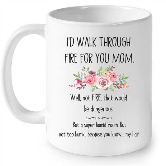 I Would Walk Through Fire For You Mom Gift Ideas For Mom Mothers Day And Women B