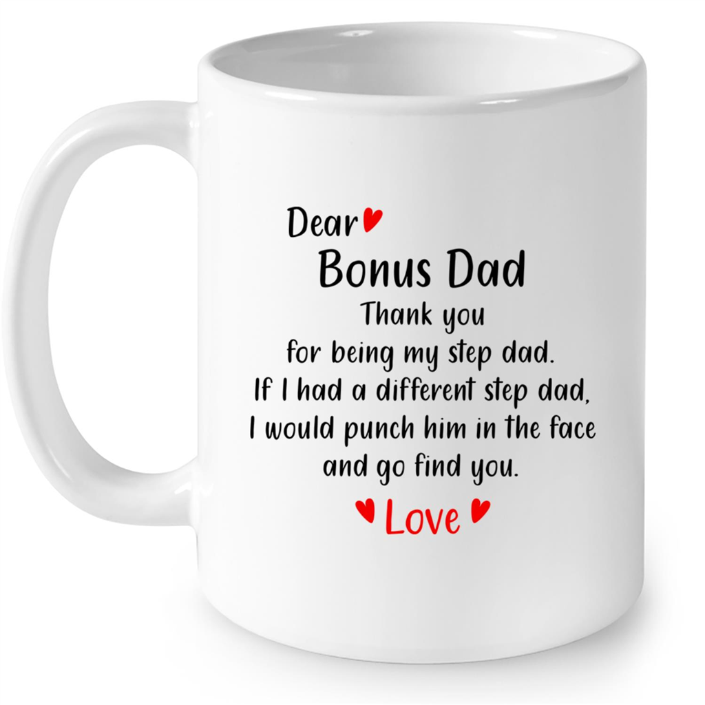 Dear Bonus Dad Thank You For Being My Step Dad If I Had A Different Step Dad I Would Punch Him In The Face And Go Find You Love Fathers Day Gift Ideas For Dad And Men B