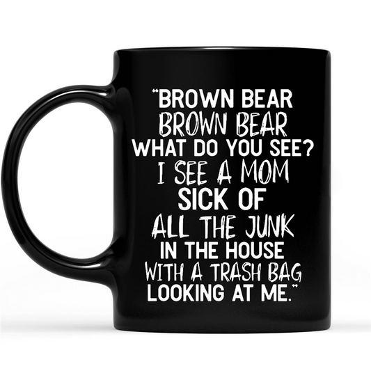 Gift Ideas for Mom Mothers Day Brown Bear What Do You See I See A Mom Sick Of All The Junk In The House With A Trash Bag Looking At Me 2