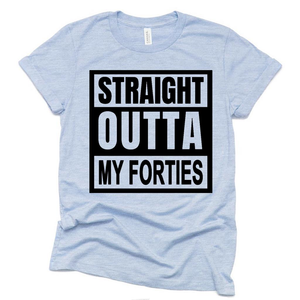 Straight Outta My Forties Funny Birthday T Shirt, Funny Birthday Gift Ideas Shirt