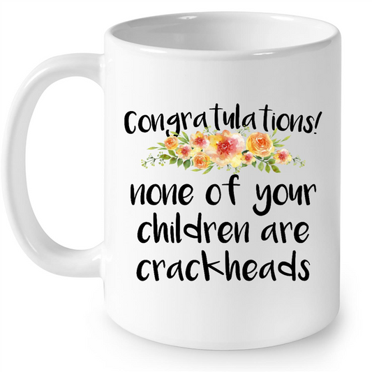 Congratulations None Of Your Children Are Crackheads Gift Ideas For Men And Women B