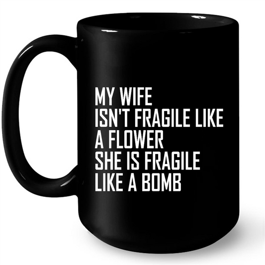 My Wife isn't Fragile Like A Flower She is Fragile Like A Bomb Funny