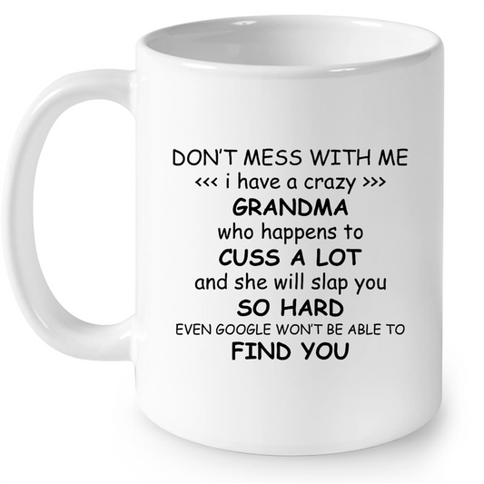 Dont Mess With Me I have A Crazy Grandma Who Happens To Cuss A Lot And She Will Slap You So Hard Even Google Wont Be Able To Find You Gift Ideas For Grandma And Women B