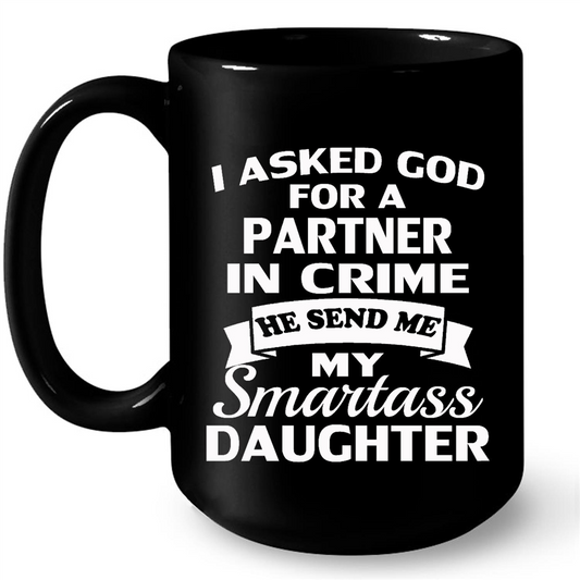 I Asked God For A Partner In Crime He Sent Me Smartass Daughter Gift Ideas For Daughter And Girls W