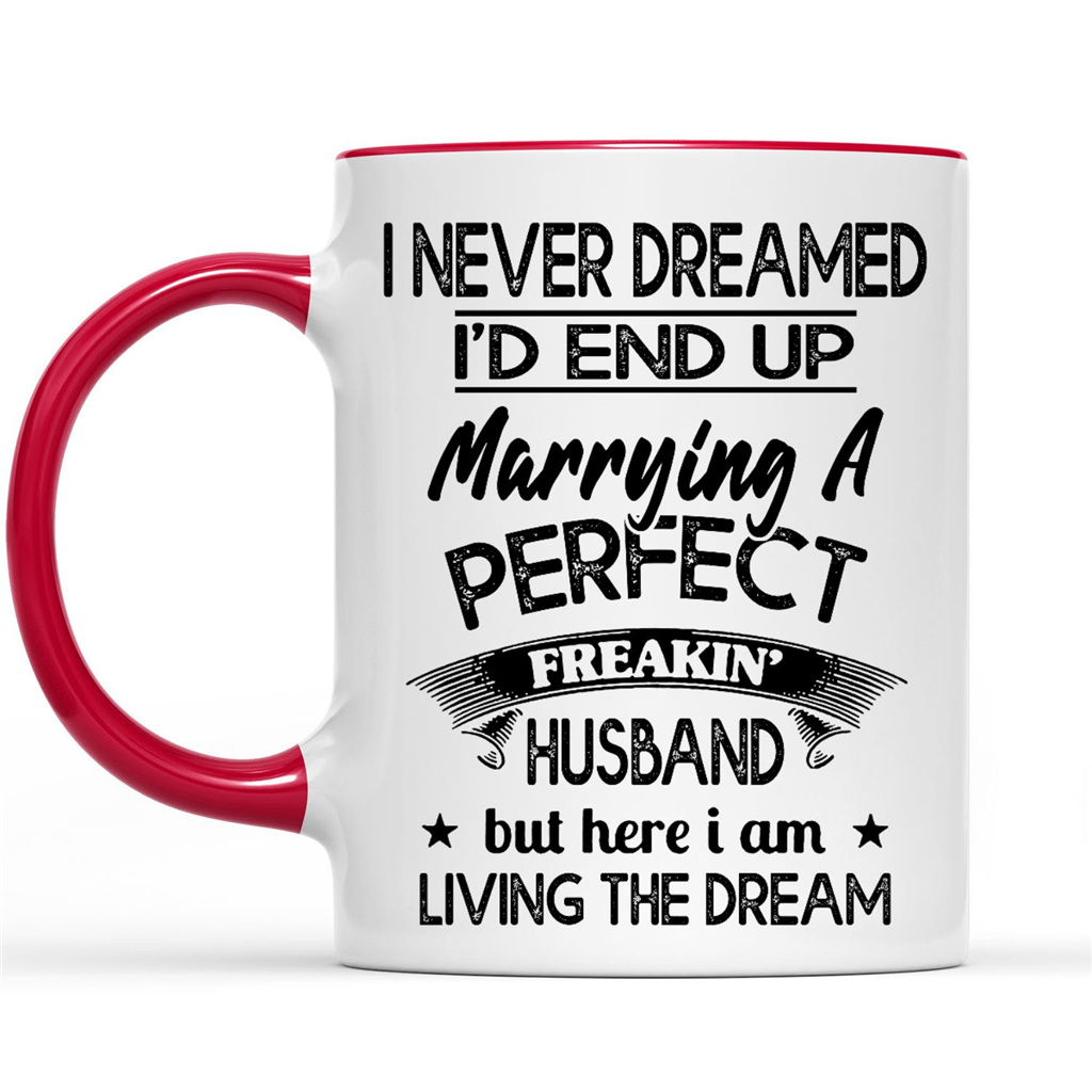 I Never Dreamed I'd End Up Marrying A Perfect Freakin' Husband Mug GL 15oz