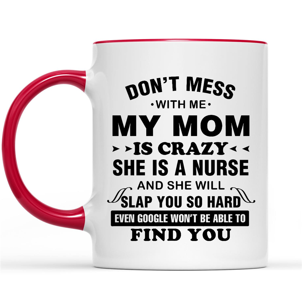 Gift Ideas for Daughter Don't Mess With Me My Mom Is Crazy She Is A Nurse And She Will Slap You So Hard