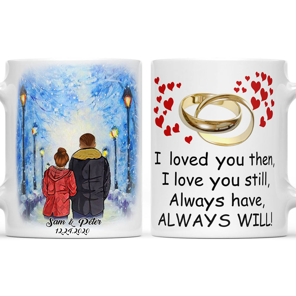 Custom Mug for Wife, Husband, I Love You Then, I Love You Still, Always Have, Always Will Mug for Her, Him