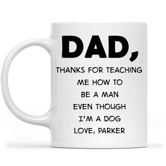 Thanks for Teaching Me How to be a Man Even Though I'm a Dog Dad Mug