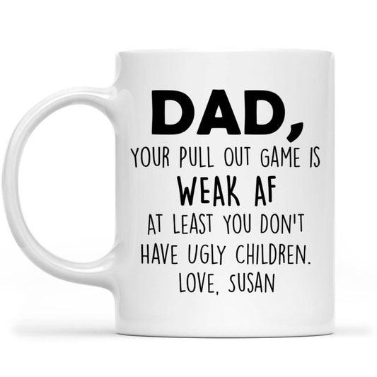 Dad Your Pull Out Game is Weak AF, You Don't Have Ugly Children Mug