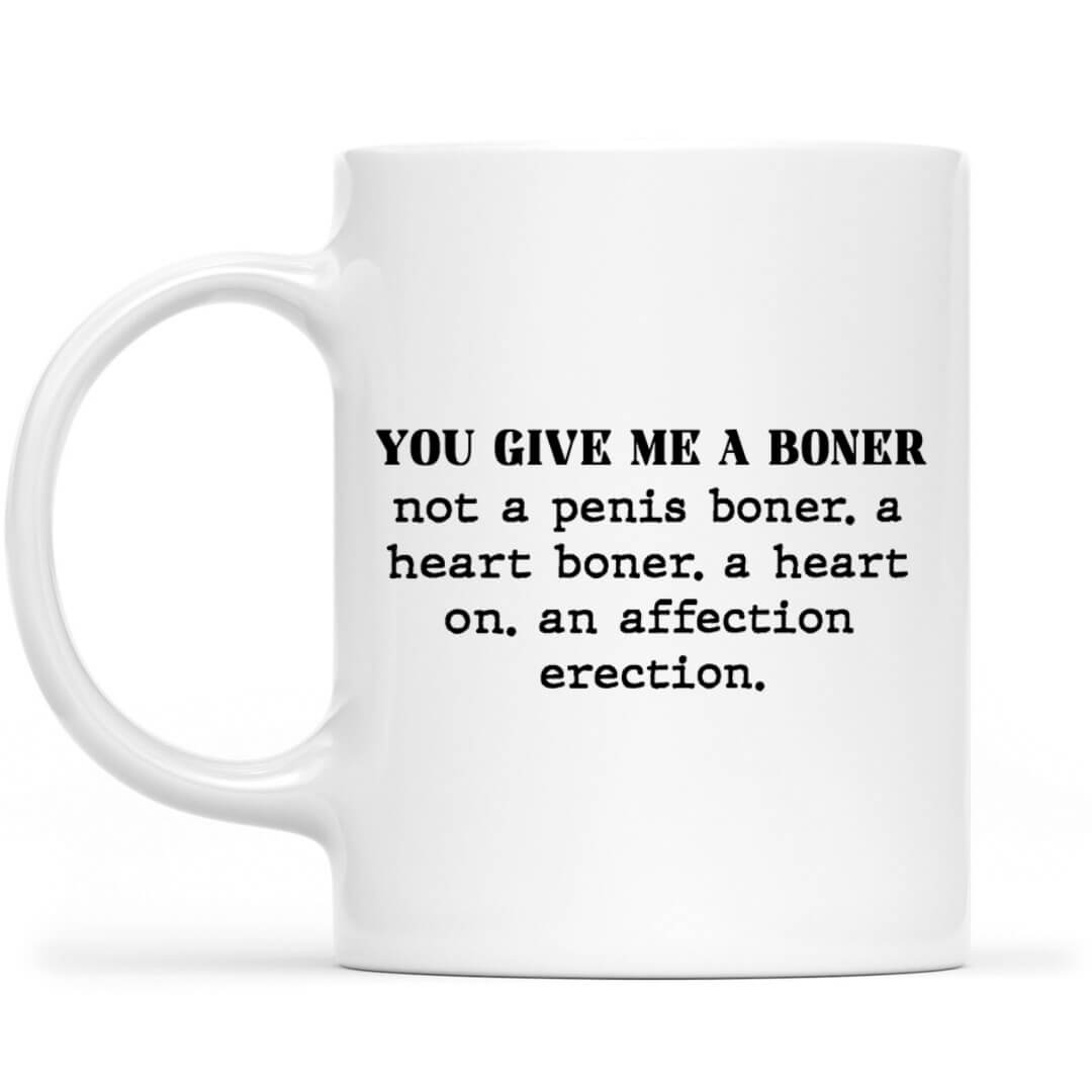 You Give Me a Boner Funny Mug for Husband