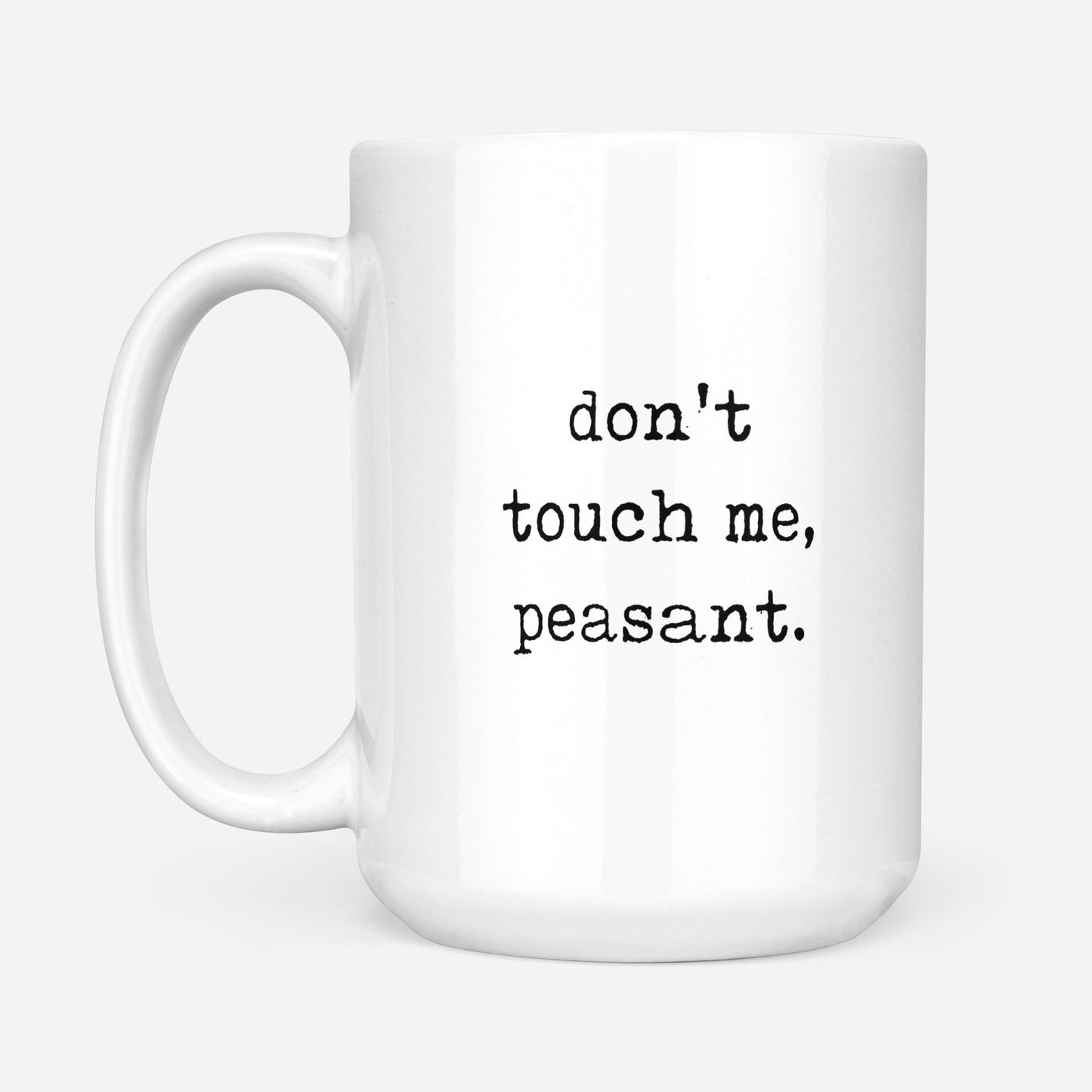 Don't Touch Me, Peasant Funny Gift Ideas for Best Friend Him Her Wife Husband Mom Dad Grandma Grandpa DS White Mug