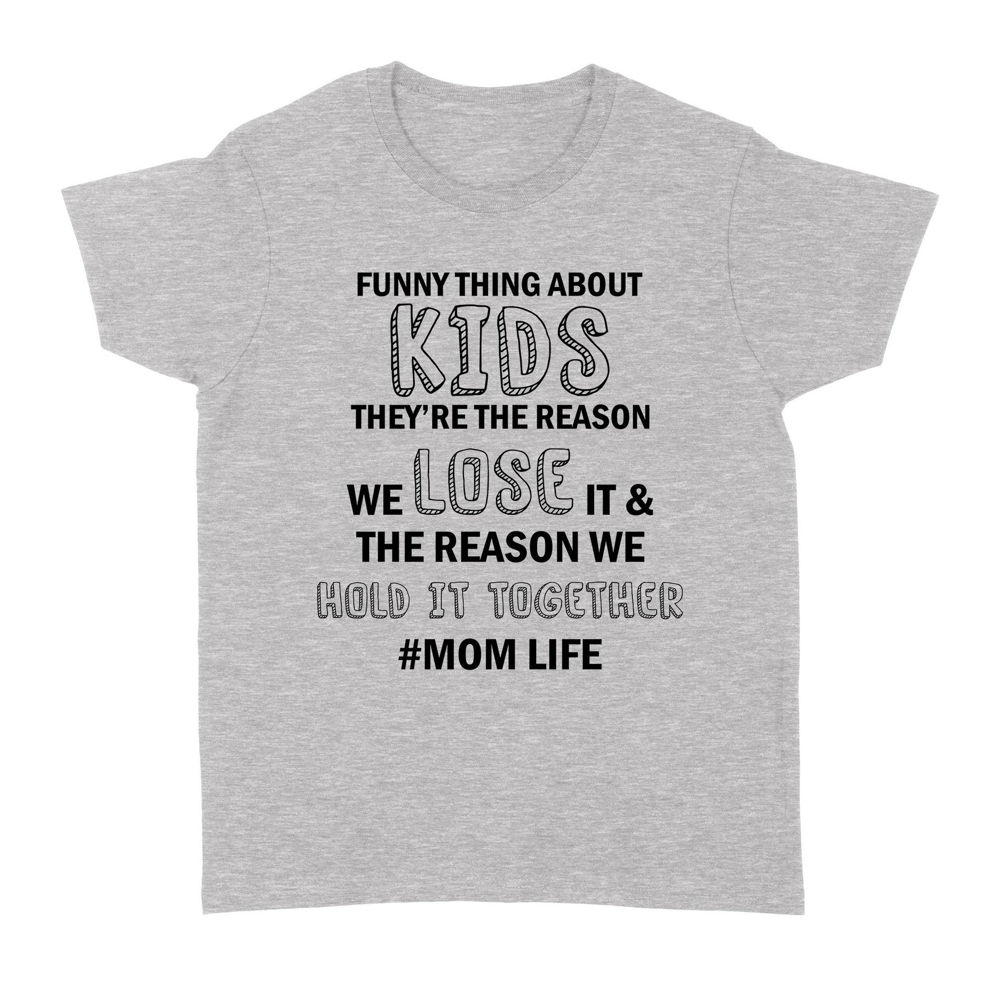 Gift Ideas for Mom Mothers Day Funny Thing About Kids They're The Reason We Lose It The Reason We Hold It Together Momlife - Standard Women's T-shirt