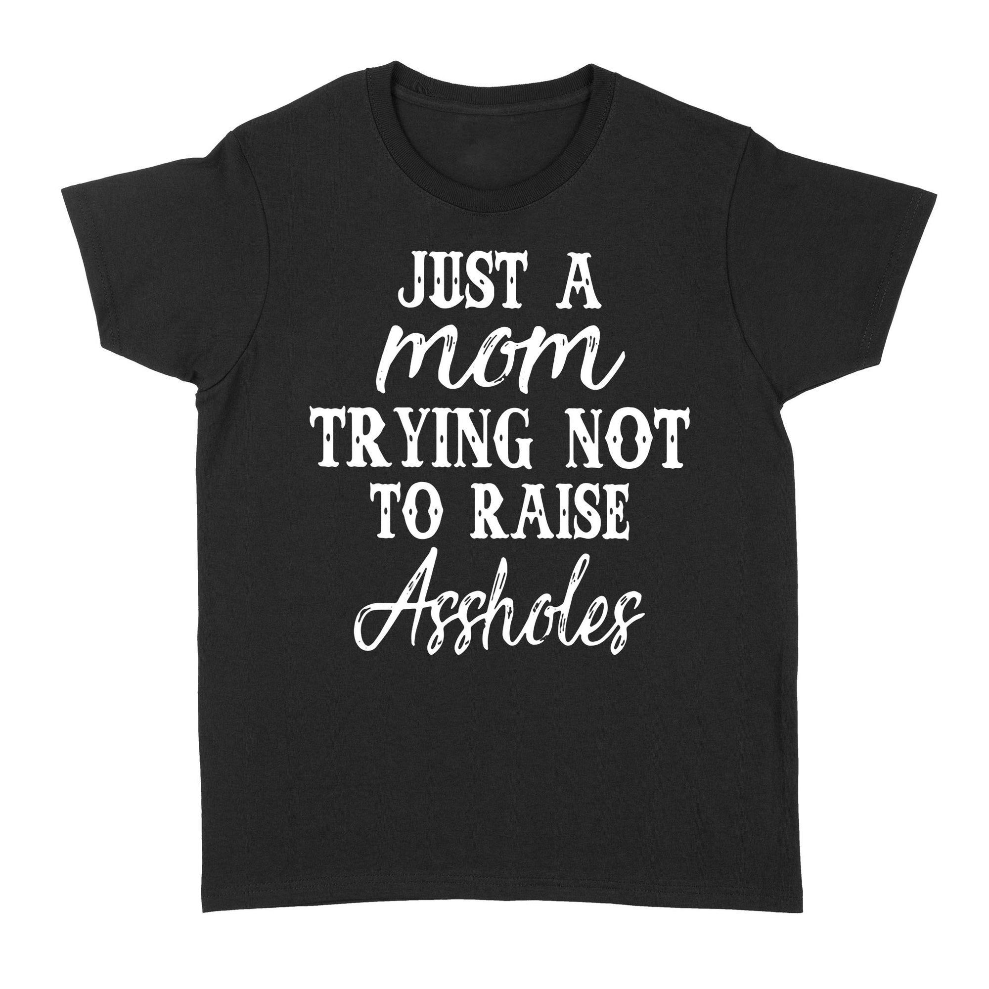 Just Mom Trying Not To Raise Assholes - Standard Women's T-shirt