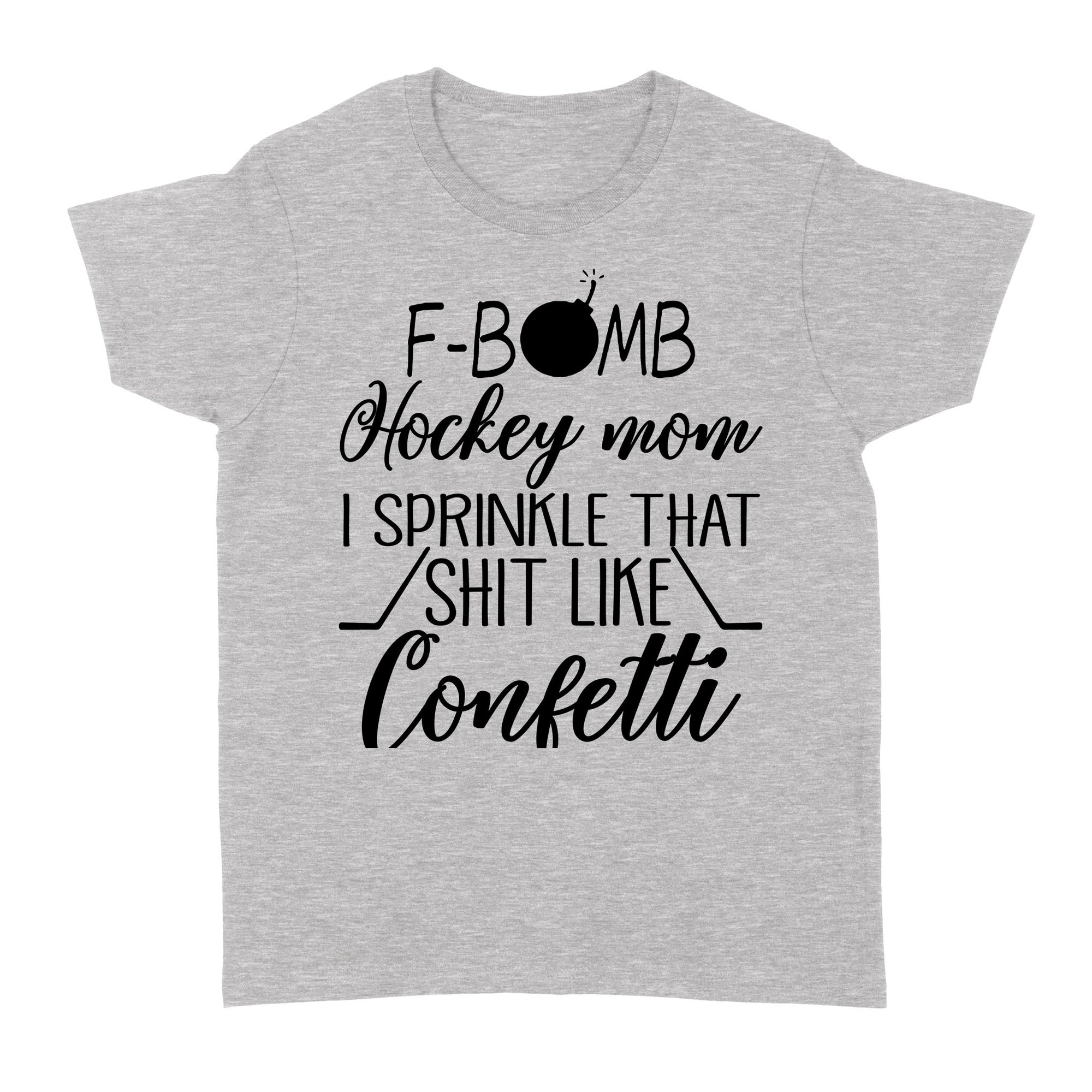 F Bomb Hockey Mom I Sprinkle That Shit Like Confetti Funny Gift ideas for Mom Mother Her Wife w - Standard Women's T-shirt
