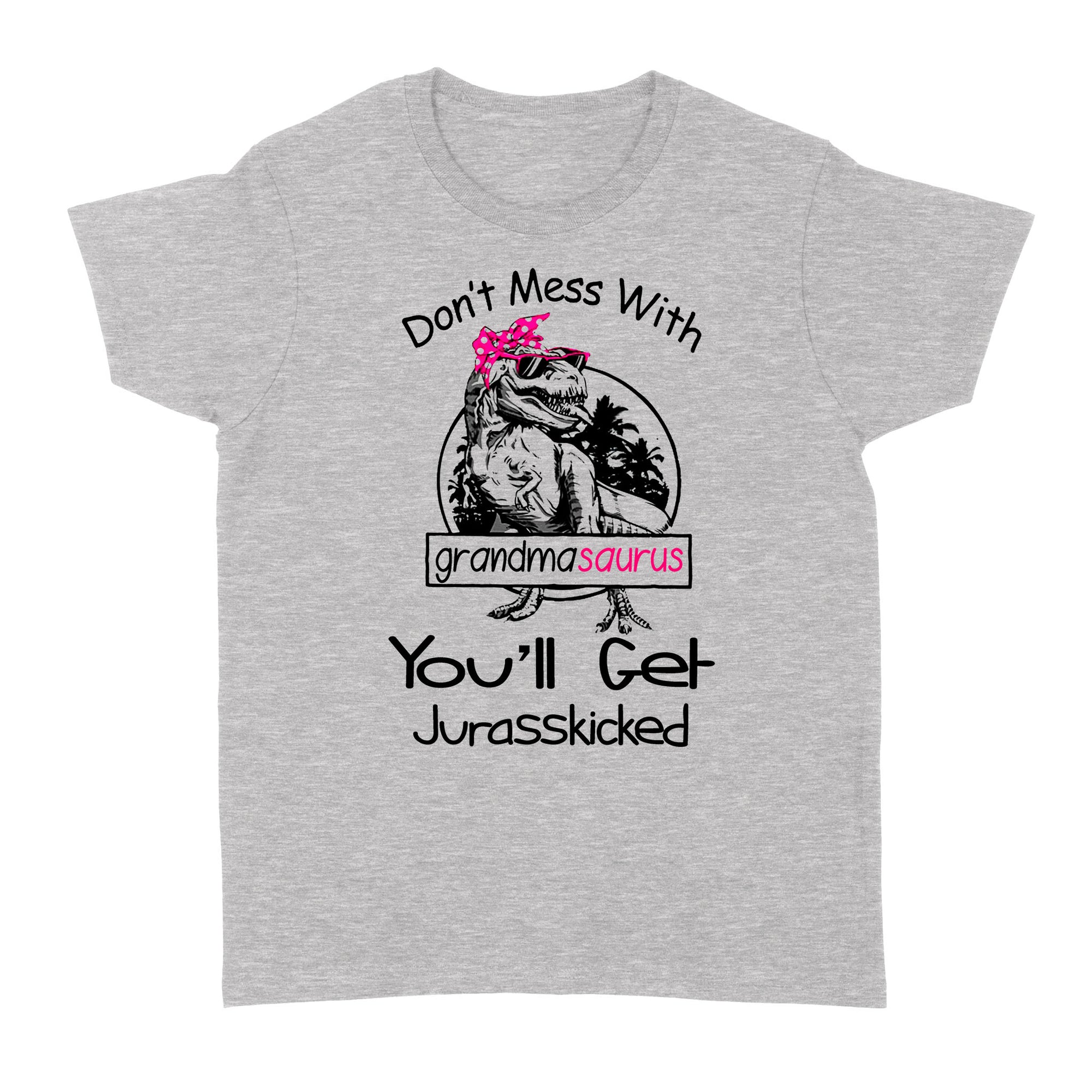 Don't Mess With Grandmasaurus You’ll Get Jurasskicked Funny Cute Nana Grandma - Standard Women's T-shirt