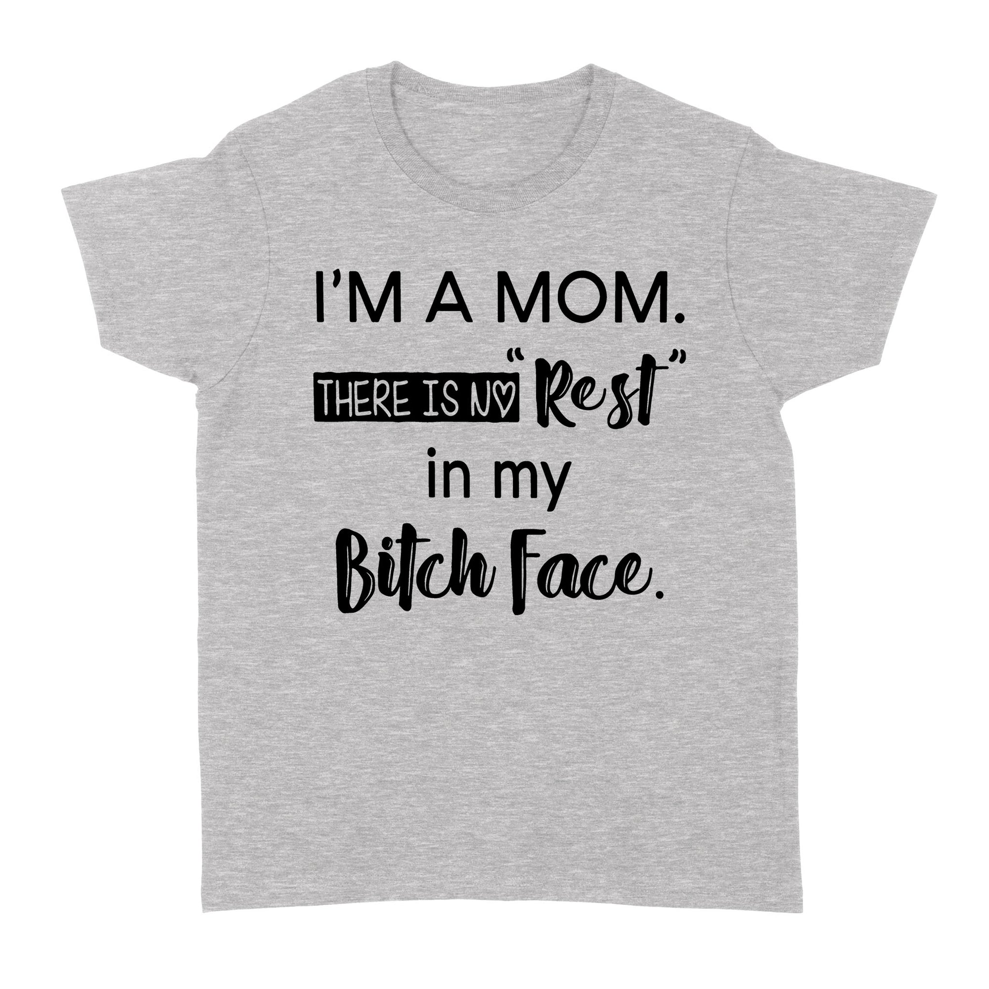 Gift Ideas for Mom Mothers Day I'm A Mom There Is No Rest In My Bitch Face W - Standard Women's T-shirt