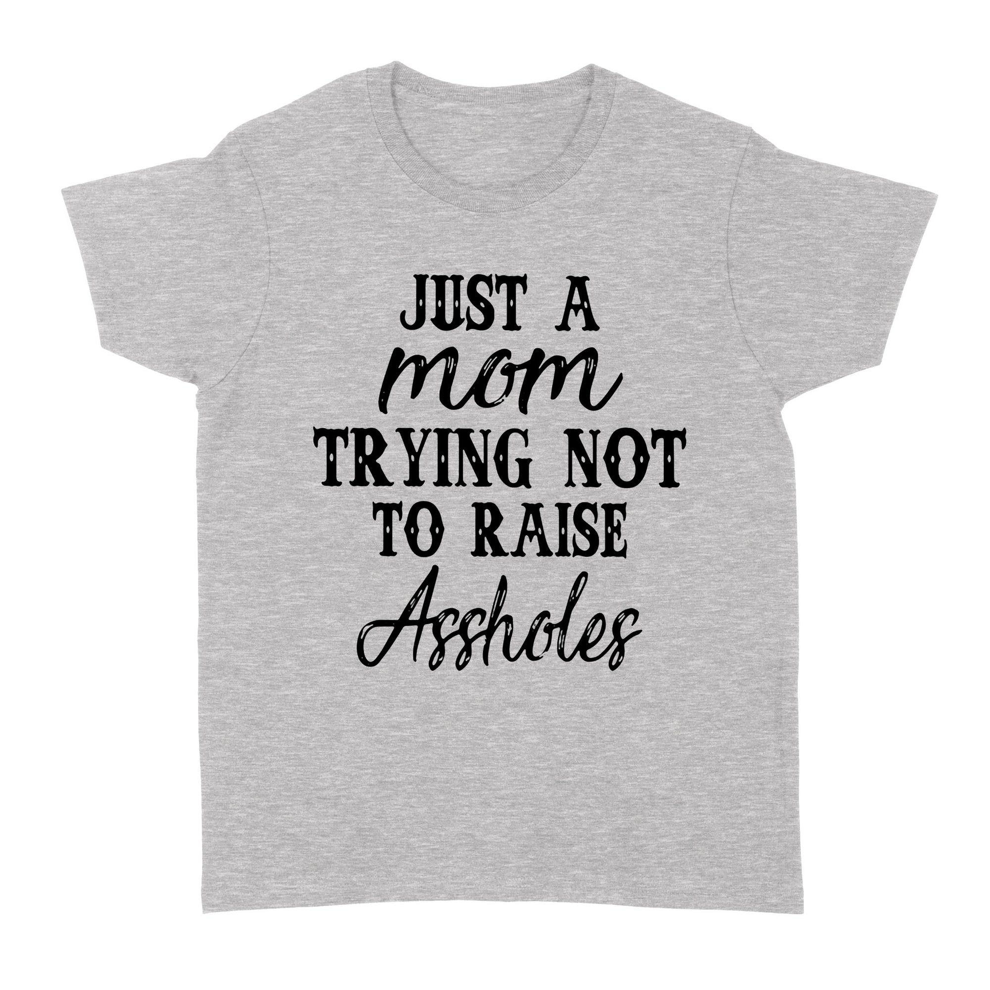 Gift Ideas for Mom Mothers Day Just Mom Trying Not To Raise Assholes - Standard Women's T-shirt