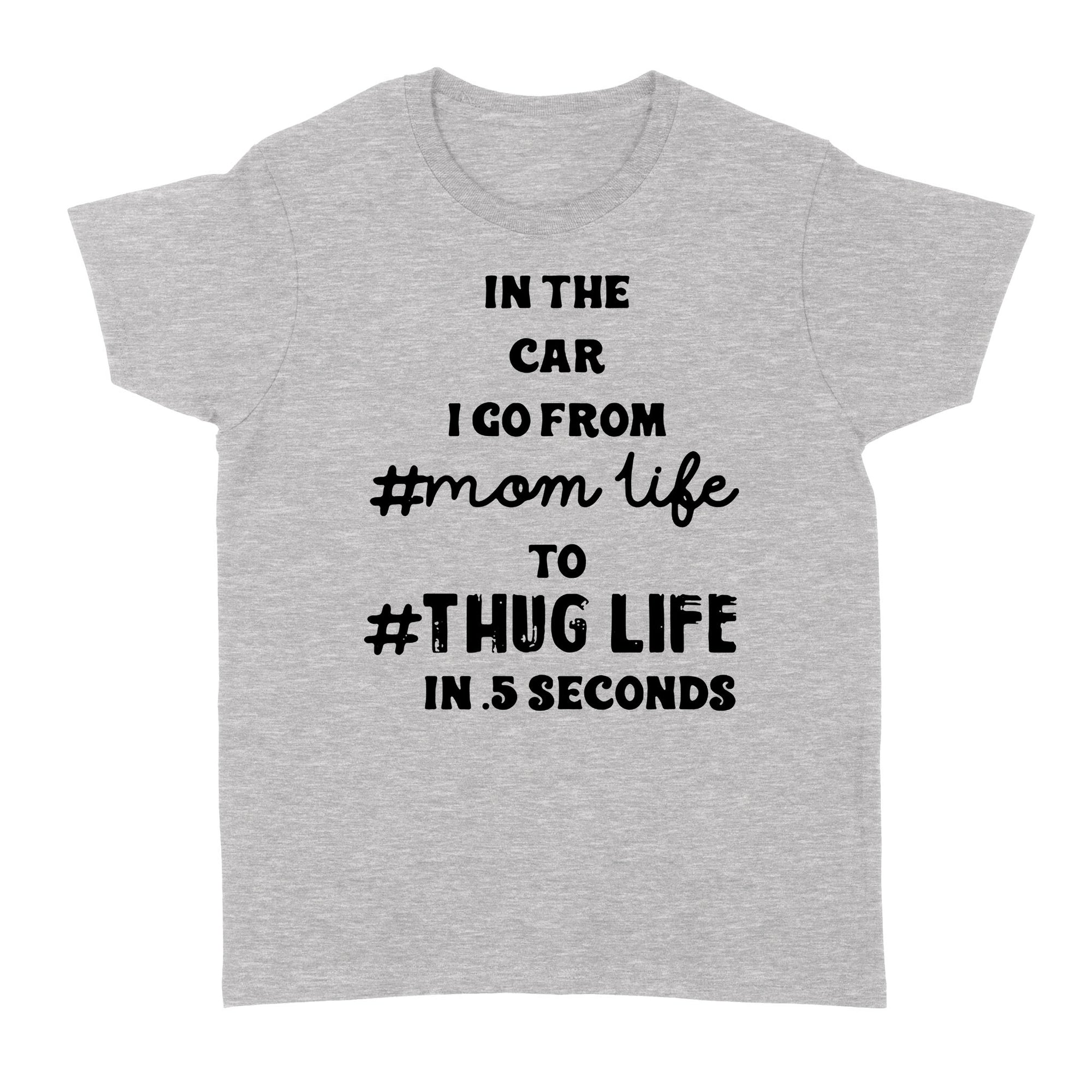 Gift Ideas for Mom Mothers Day In The Car I Go From #Mom Life To #Thug Life in 5 seconds - Standard Women's T-shirt