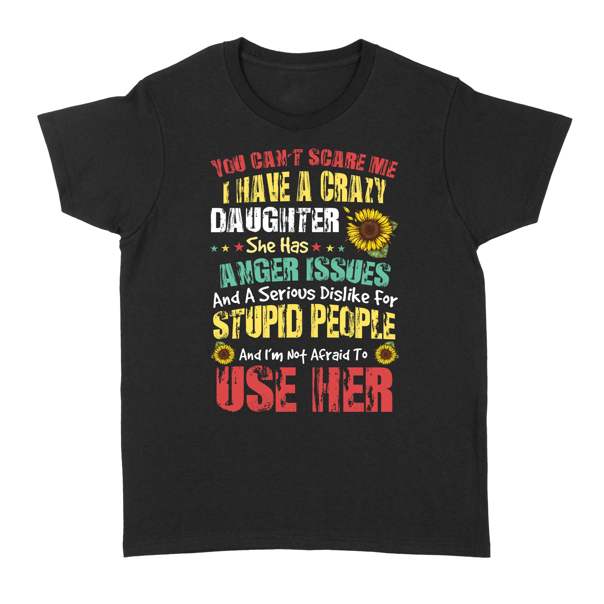 Sunflowers You Cant Scare Me I Have A Crazy Daughter She Has Anger Issues Funny Mothers Day Gift Ideas For Hippie Mom Daughter B - Standard Women's T-shirt