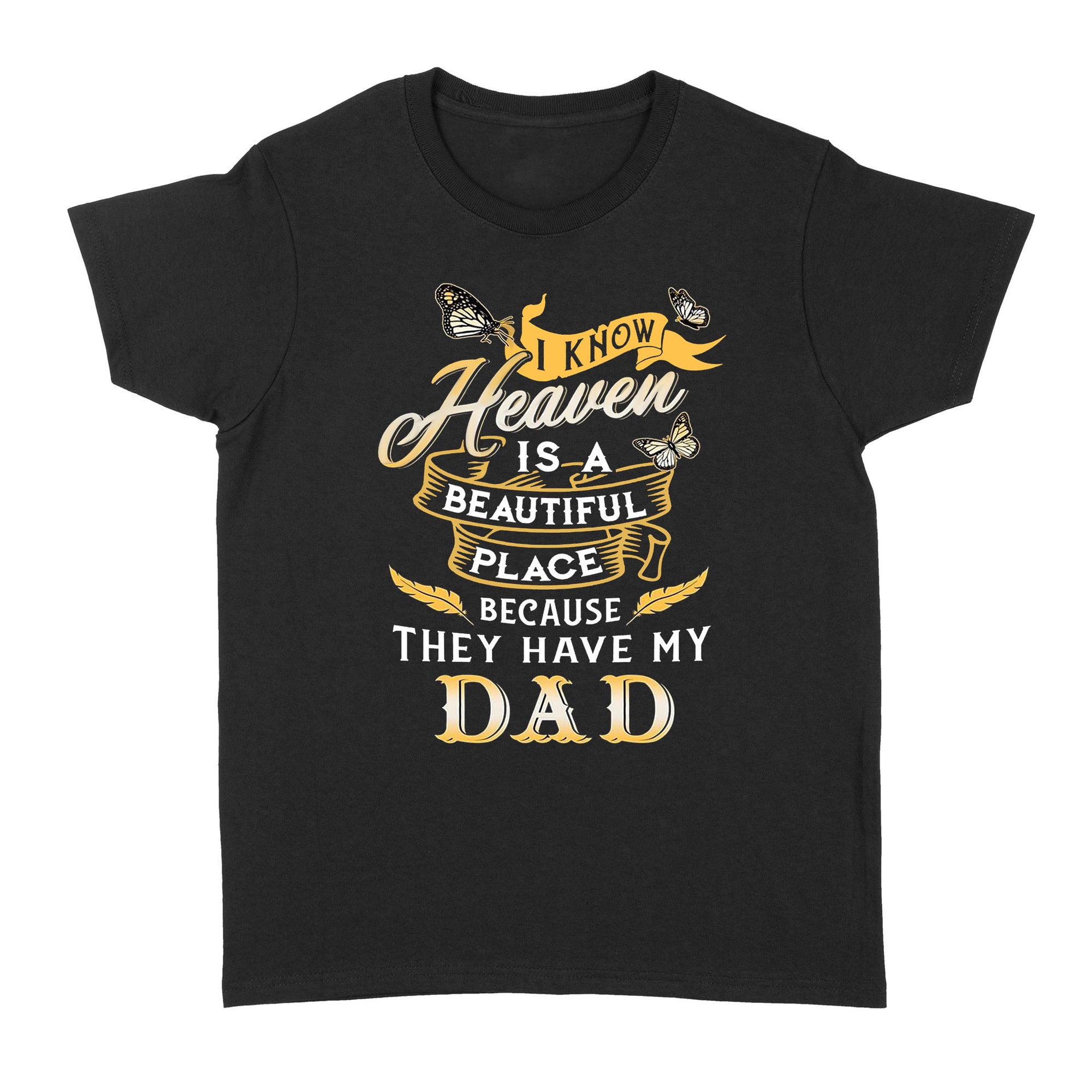 Gift Ideas for Daughter I Know Heaven Is A Beautiful Place Because They Have My Dad - Standard Women's T-shirt