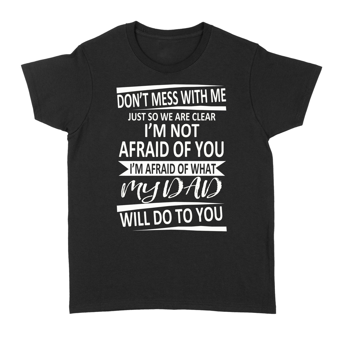 Dont mess with me, I am Afraid My Dad do - Standard Women's T-shirt