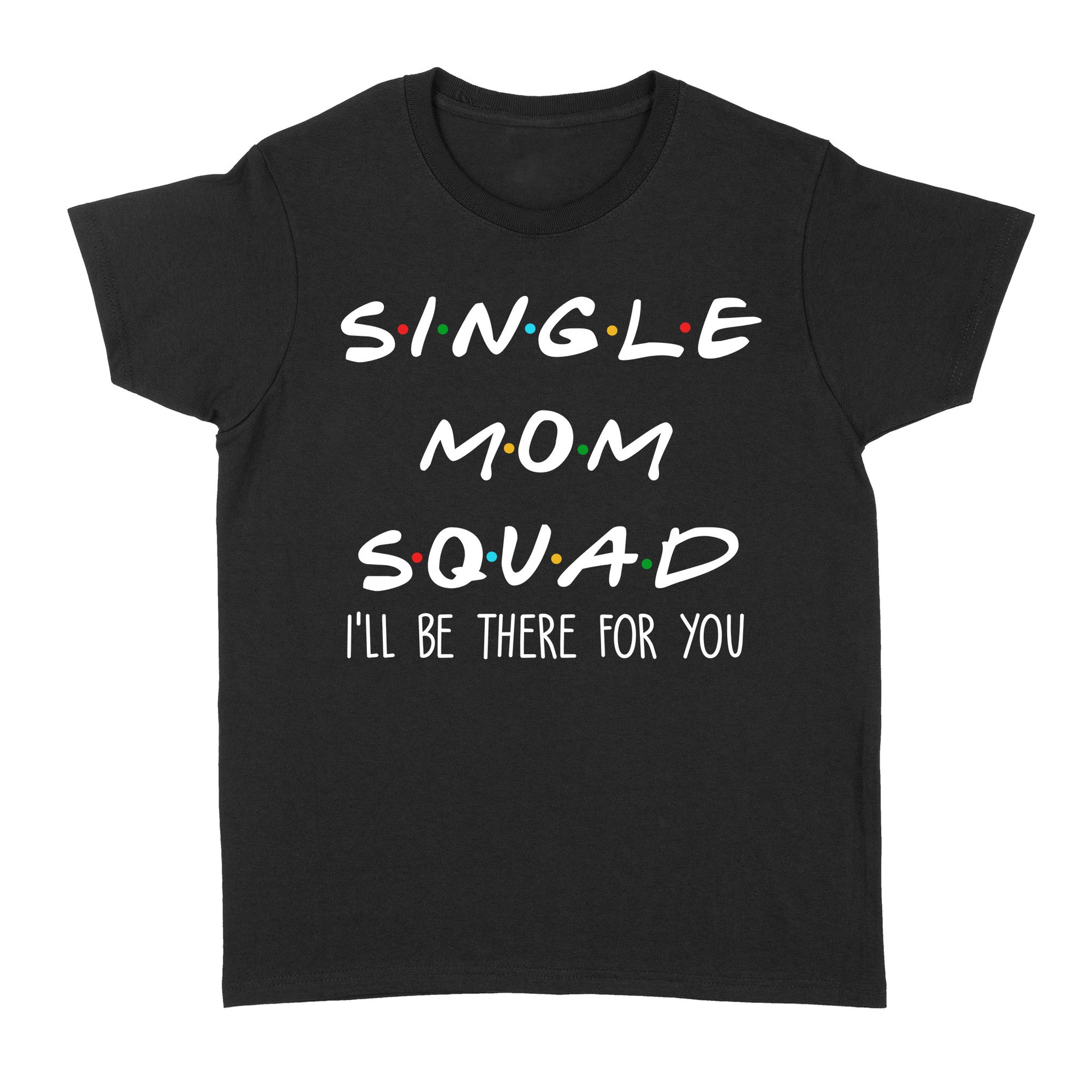 Single Mom Squad I'll Be There For You Friends Funnt Gift Ideas for Single Mom w - Standard Women's T-shirt