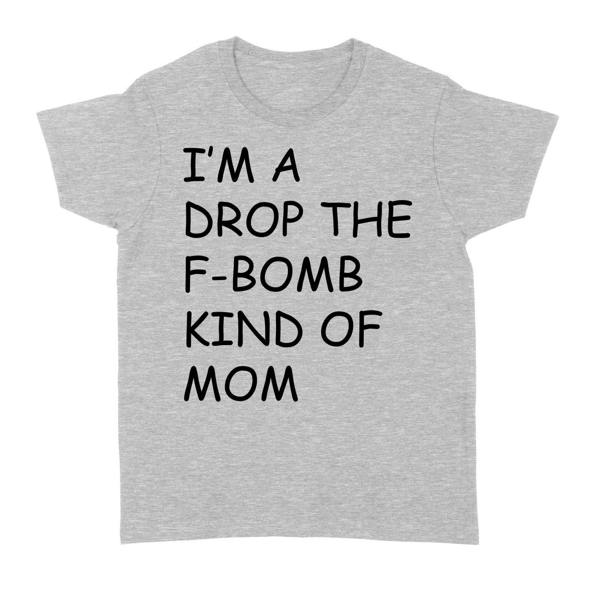 I'm A Drop The F-Bomb Kind Of Mom W Funny Gift Ideas for Mom Mother Mothers Day Wife - Standard Women's T-shirt