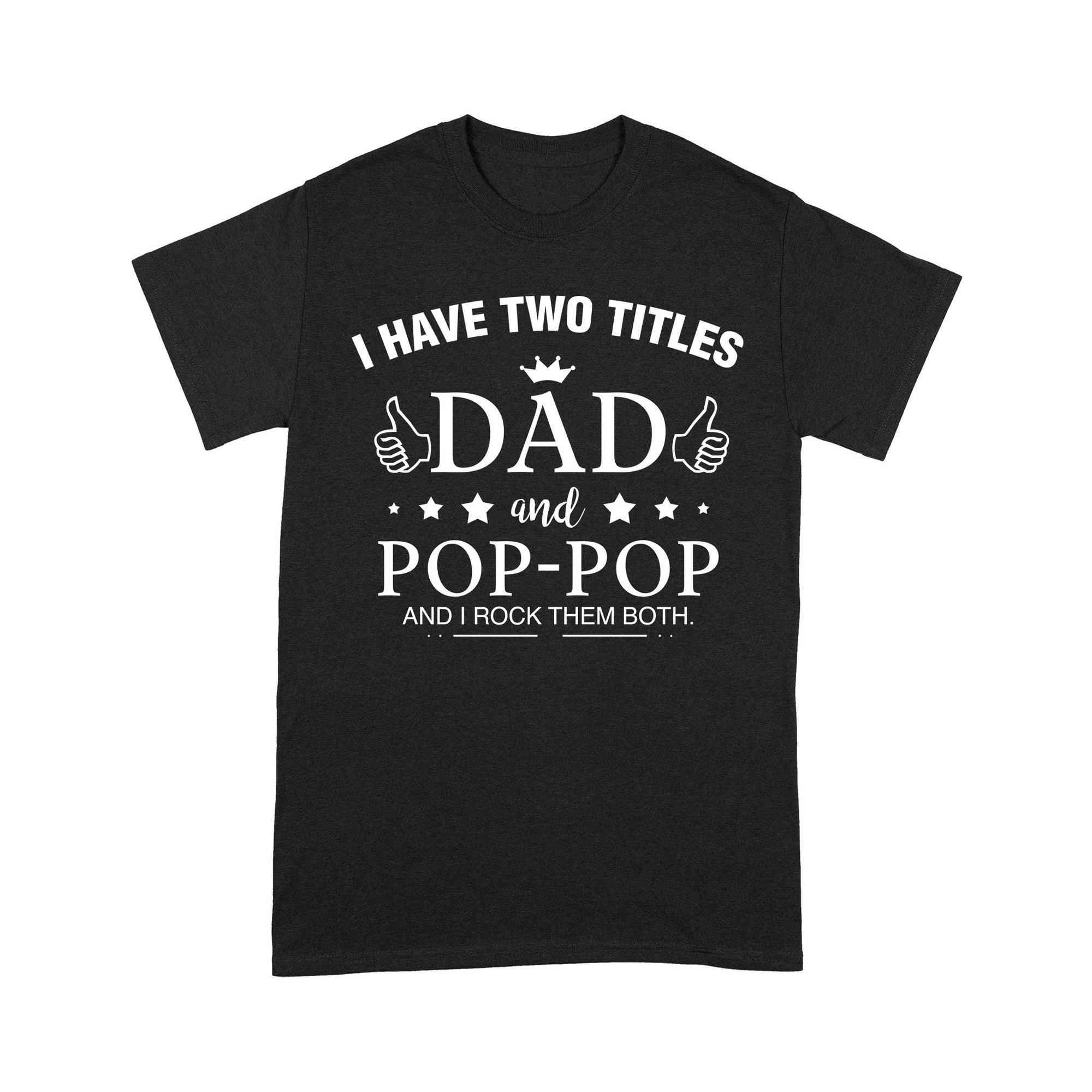 I Have Two Titles Dad And Pop-pop And I Rock Them Both - Standard T-shirt