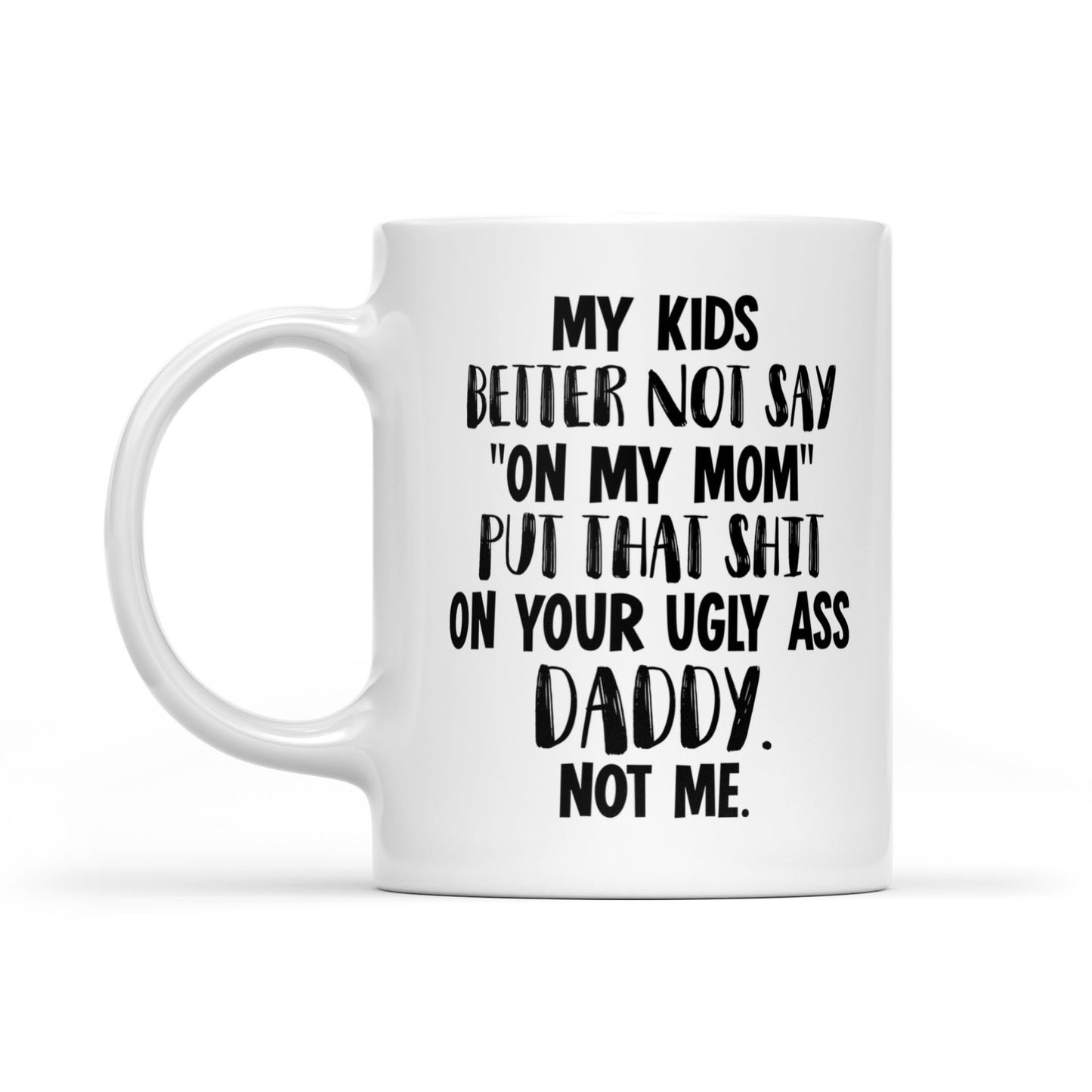 Gift Ideas for Mom Mothers Day My Kids Better Not Say On My Mom Put That Shit On Your Ugly Ass Daddy Not Me 2 Mug DS - White Mug